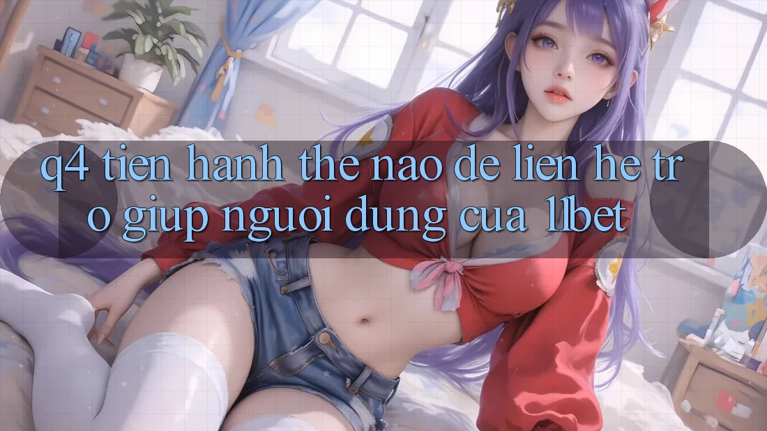 Q4: Tiến hành thế nào để liên hệ trợ giúp người dùng của 11bet? Q4: Tiến hành thế nào để liên hệ trợ giúp người dùng của 11bet?