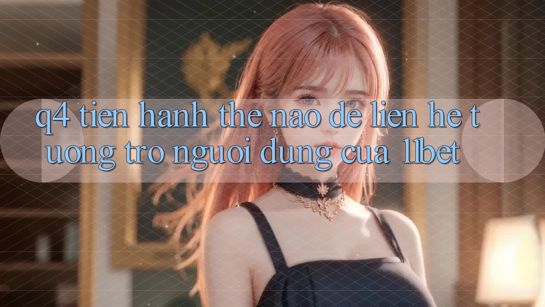 Q4: Tiến hành thế nào để liên hệ tương trợ người dùng của 11bet?