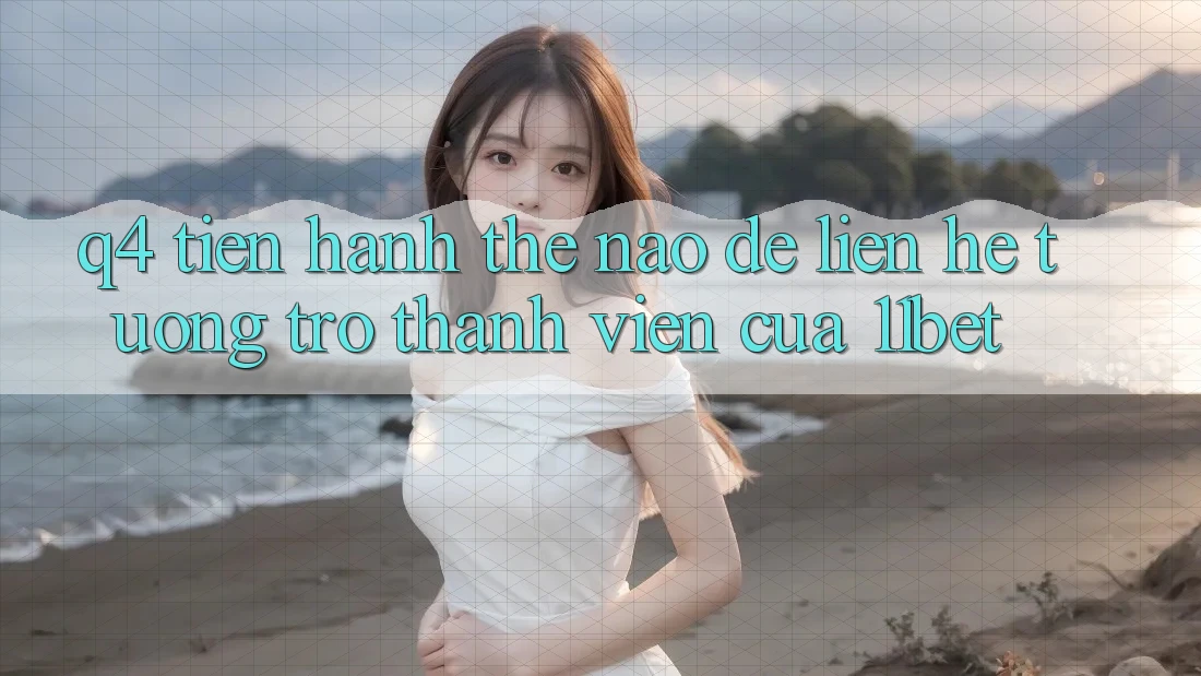 Q4: Tiến hành thế nào để liên hệ tương trợ thành viên của 11bet?