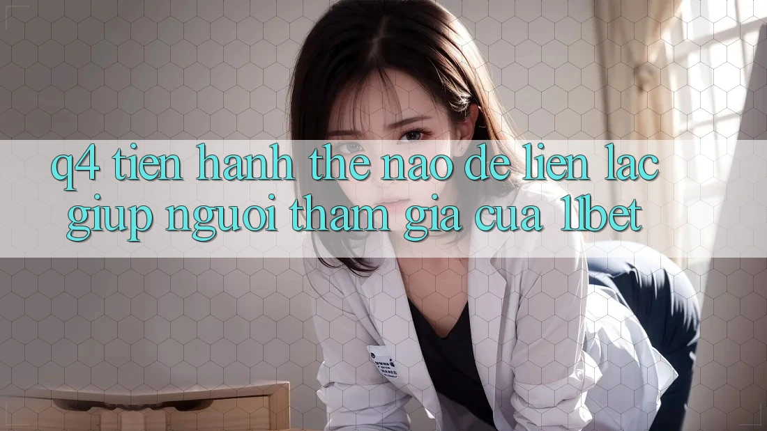 Q4: Tiến hành thế nào để liên lạc giúp người tham gia của 11bet? Q4: Tiến hành thế nào để liên lạc giúp người tham gia của 11bet?