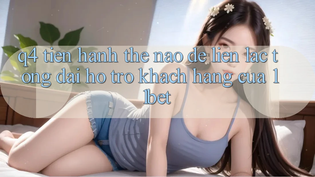 Q4: Tiến hành thế nào để liên lạc tổng đài hỗ trợ khách hàng của 11bet?