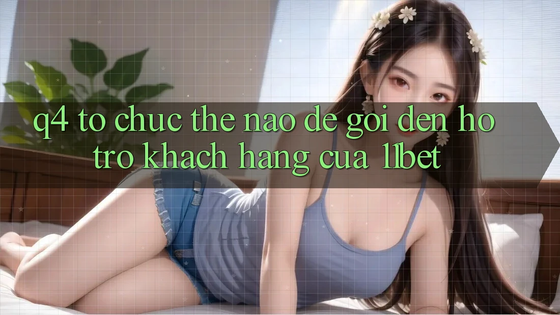 Q4: Tổ chức thế nào để gọi đến hỗ trợ khách hàng của 11bet?