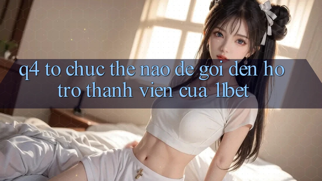 Q4: Tổ chức thế nào để gọi đến hỗ trợ thành viên của 11bet? Q4: Tổ chức thế nào để gọi đến hỗ trợ thành viên của 11bet?