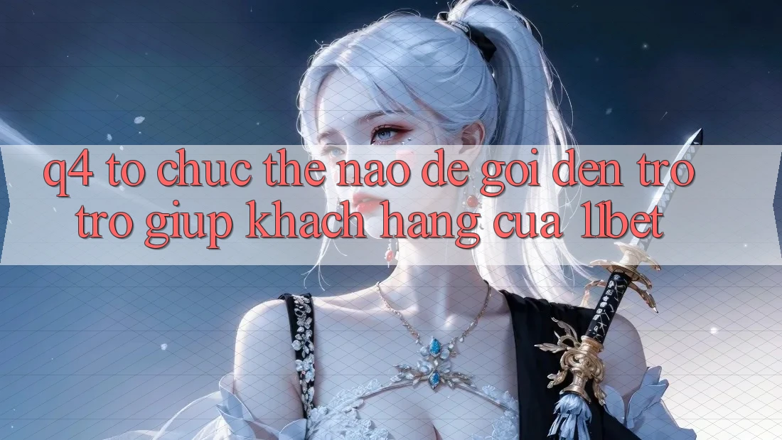 Q4: Tổ chức thế nào để gọi đến trợ trợ giúp khách hàng của 11bet?