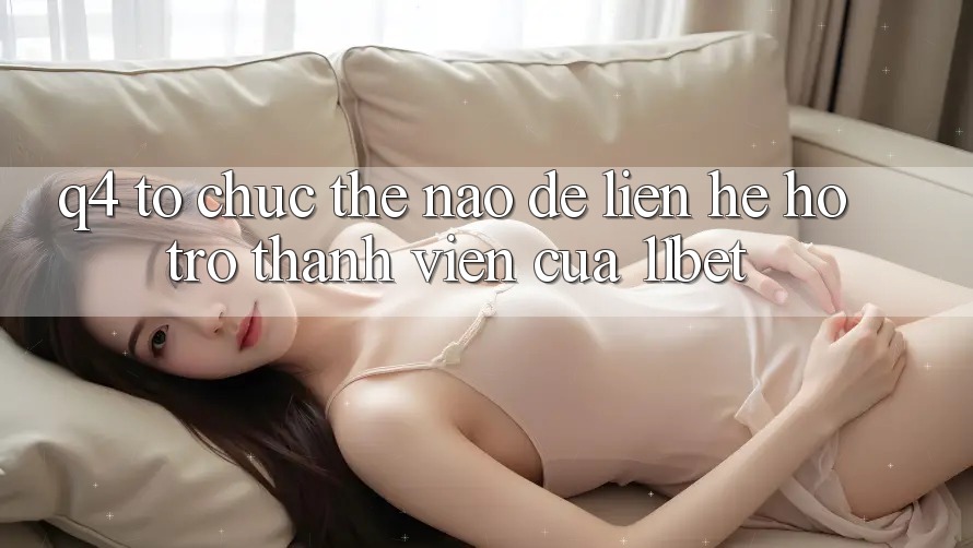 Q4: Tổ chức thế nào để liên hệ hỗ trợ thành viên của 11bet?