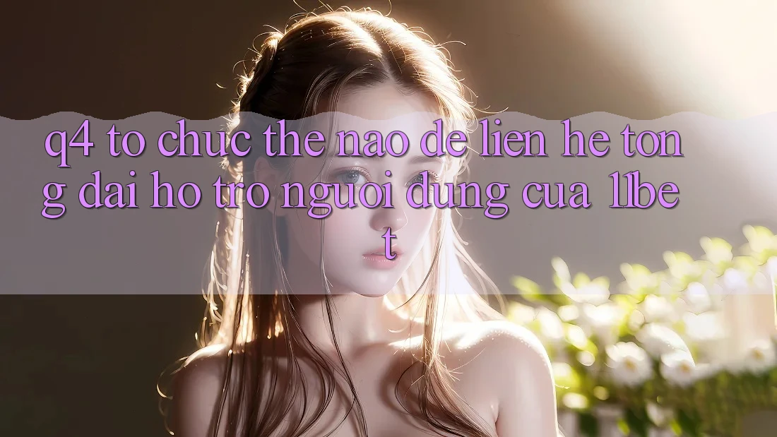 Q4: Tổ chức thế nào để liên hệ tổng đài hỗ trợ người dùng của 11bet?