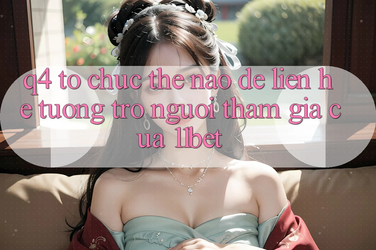 Q4: Tổ chức thế nào để liên hệ tương trợ người tham gia của 11bet?