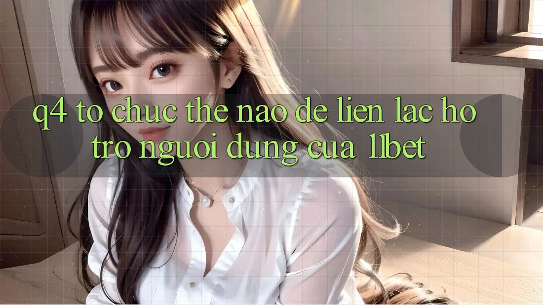Q4: Tổ chức thế nào để liên lạc hỗ trợ người dùng của 11bet? Q4: Tổ chức thế nào để liên lạc hỗ trợ người dùng của 11bet?