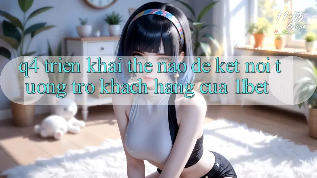 Q4: Triển khai thế nào để kết nối tương trợ khách hàng của 11bet? Q4: Triển khai thế nào để kết nối tương trợ khách hàng của 11bet?