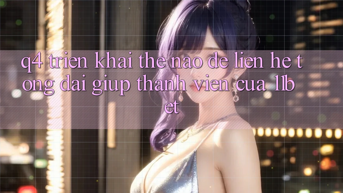 Q4: Triển khai thế nào để liên hệ tổng đài giúp thành viên của 11bet? Q4: Triển khai thế nào để liên hệ tổng đài giúp thành viên của 11bet?
