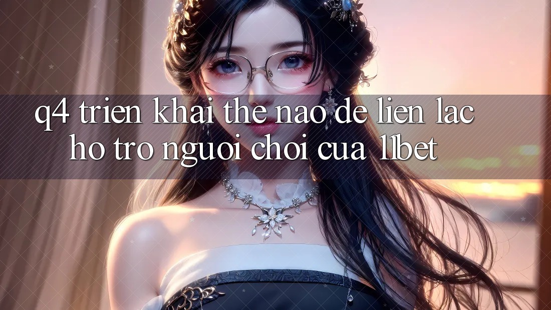 Q4: Triển khai thế nào để liên lạc hỗ trợ người chơi của 11bet?
