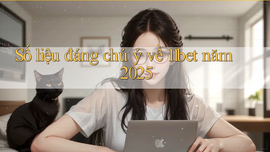Số liệu đáng chú ý về 11bet năm 2025