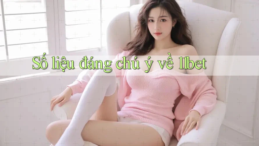 Số liệu đáng chú ý về 11bet