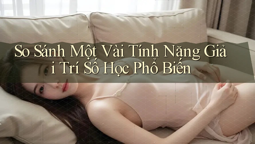 So Sánh Một Vài Tính Năng Giải Trí Số Học Phổ Biến