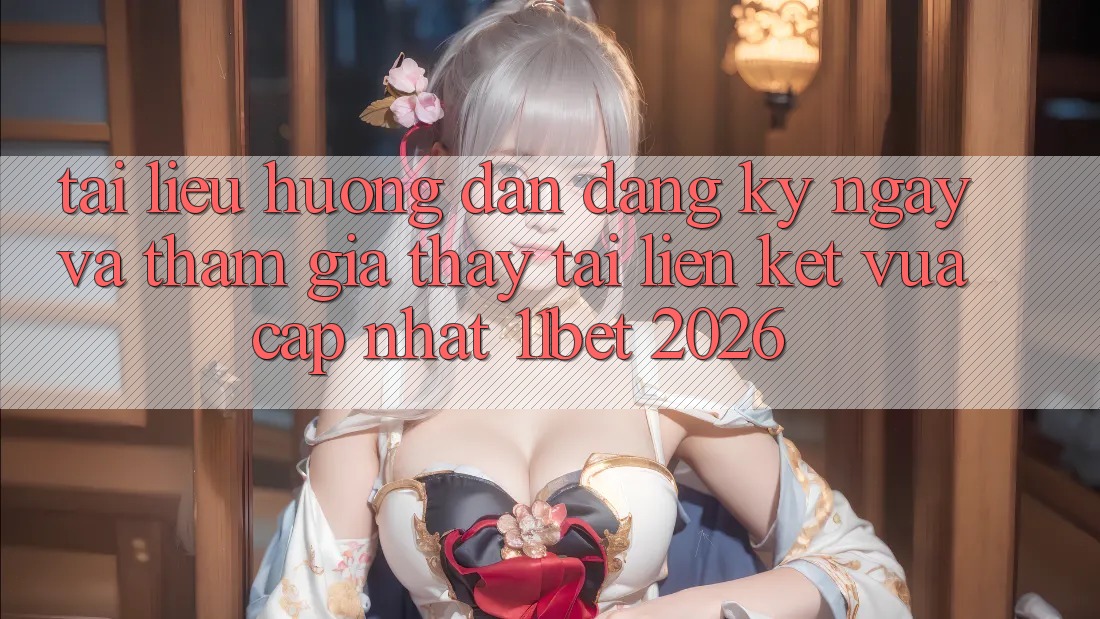 Tài liệu hướng dẫn Đăng ký ngay Và Tham Gia Thấy Tại Liên kết Vừa cập nhật 11bet 2026 Tài liệu hướng dẫn Đăng ký ngay Và Tham Gia Thấy Tại Liên kết Vừa cập nhật 11bet 2026