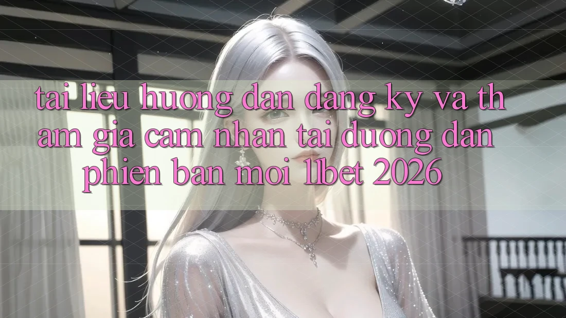 Tài liệu hướng dẫn Đăng Ký Và Tham Gia Cảm nhận Tại Đường dẫn Phiên bản mới 11bet 2026 Tài liệu hướng dẫn Đăng Ký Và Tham Gia Cảm nhận Tại Đường dẫn Phiên bản mới 11bet 2026
