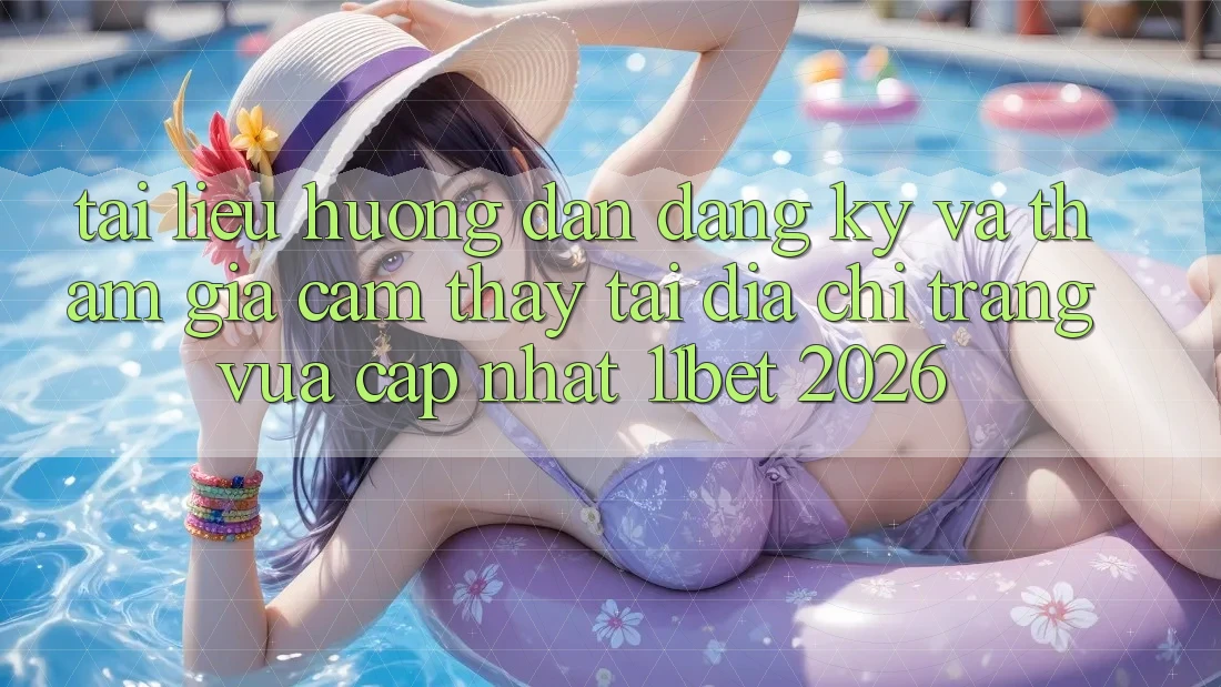 Tài liệu hướng dẫn Đăng Ký Và Tham Gia Cảm thấy Tại Địa chỉ trang Vừa cập nhật 11bet 2026