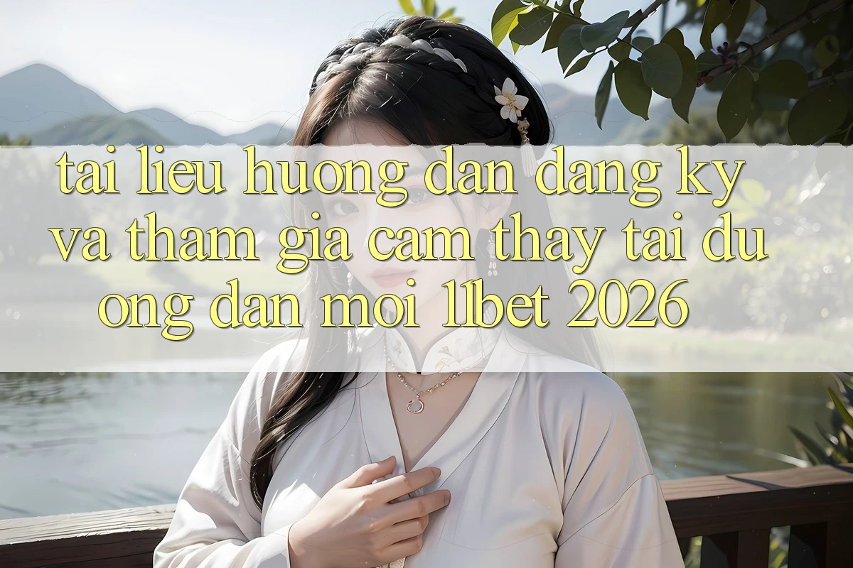 Tài liệu hướng dẫn Đăng Ký Và Tham Gia Cảm thấy Tại Đường dẫn Mới 11bet 2026