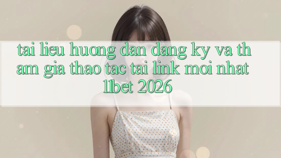 Tài liệu hướng dẫn Đăng Ký Và Tham Gia Thao tác Tại Link Mới nhất 11bet 2026