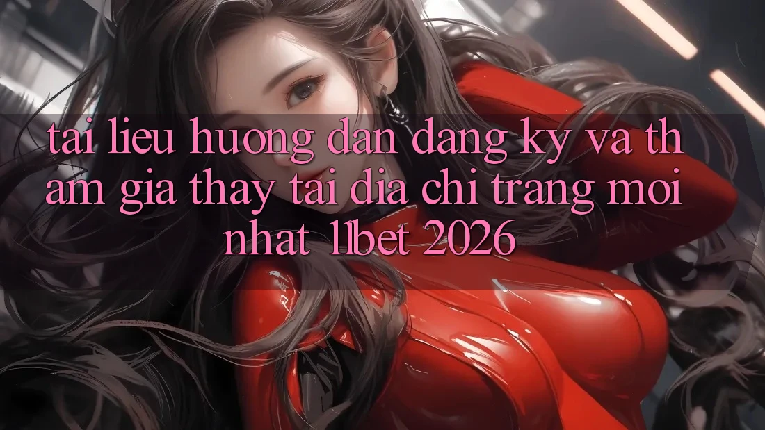 Tài liệu hướng dẫn Đăng Ký Và Tham Gia Thấy Tại Địa chỉ trang Mới nhất 11bet 2026