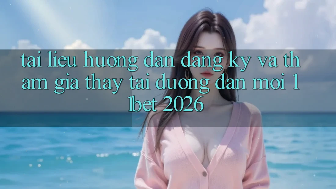 Tài liệu hướng dẫn Đăng Ký Và Tham Gia Thấy Tại Đường dẫn Mới 11bet 2026