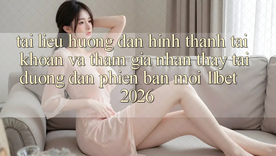 Tài liệu hướng dẫn Hình thành tài khoản Và Tham Gia Nhận thấy Tại Đường dẫn Phiên bản mới 11bet 2026