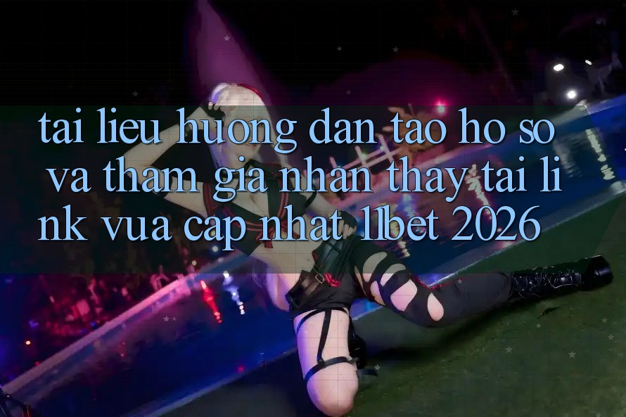 Tài liệu hướng dẫn Tạo hồ sơ Và Tham Gia Nhận thấy Tại Link Vừa cập nhật 11bet 2026