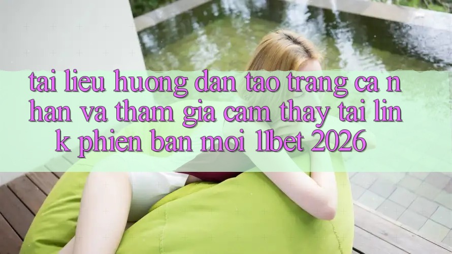 Tài liệu hướng dẫn Tạo trang cá nhân Và Tham Gia Cảm thấy Tại Link Phiên bản mới 11bet 2026