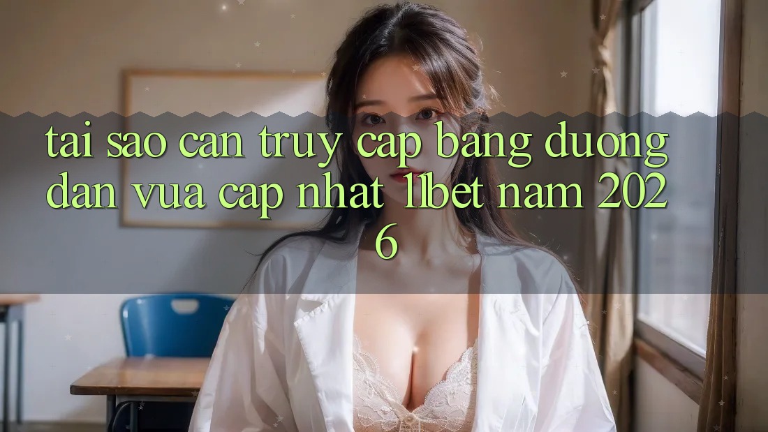 Tại Sao Cần Truy Cập Bằng Đường dẫn Vừa cập nhật 11bet Năm 2026?