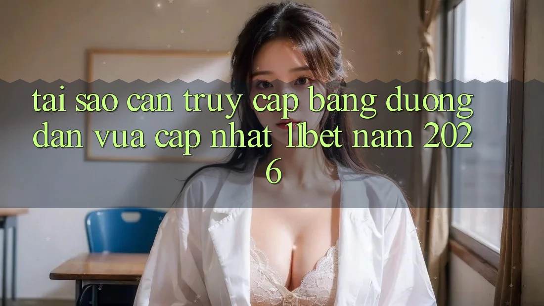 Tại Sao Cần Truy Cập Bằng Đường dẫn Vừa cập nhật 11bet Năm 2026?