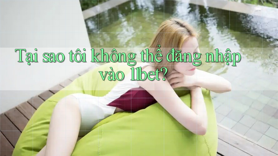 Tại sao tôi không thể đăng nhập vào 11bet?
