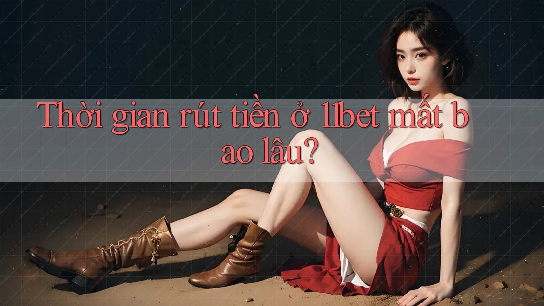 Thời gian rút tiền ở 11bet mất bao lâu? Thời gian rút tiền ở 11bet mất bao lâu?