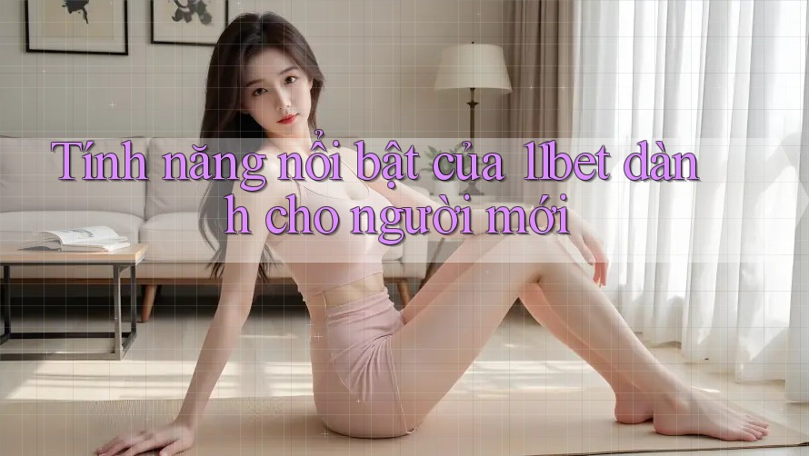Tính năng nổi bật của 11bet dành cho người mới Tính năng nổi bật của 11bet dành cho người mới