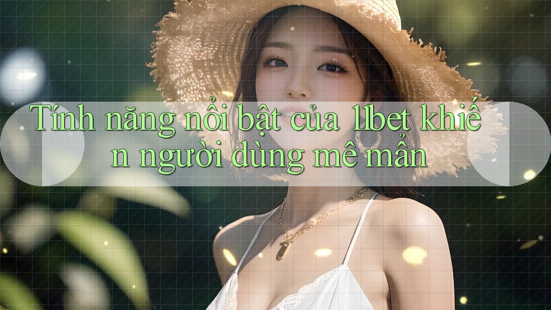 Tính năng nổi bật của 11bet khiến người dùng mê mẩn