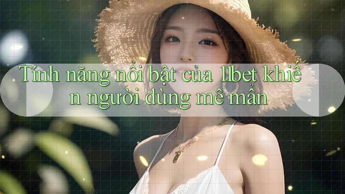 Tính năng nổi bật của 11bet khiến người dùng mê mẩn