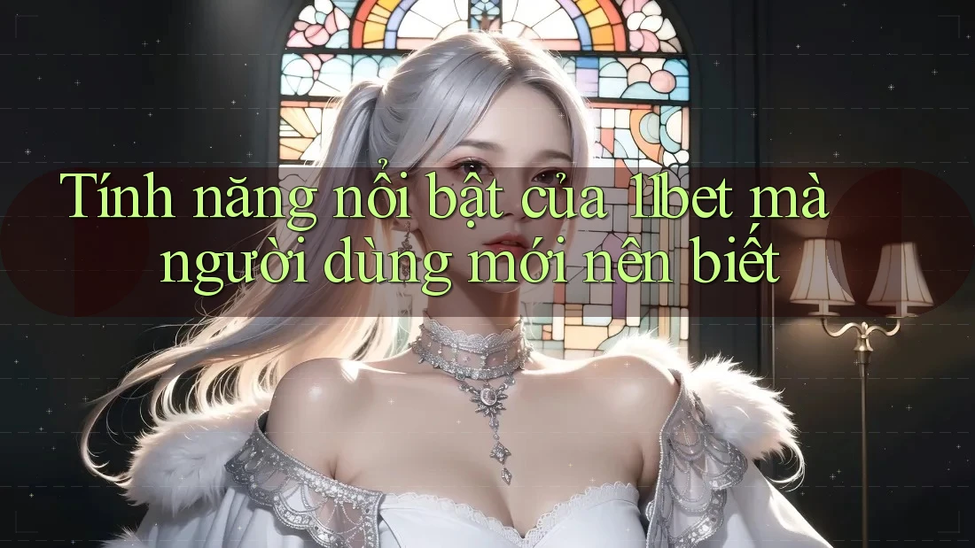 Tính năng nổi bật của 11bet mà người dùng mới nên biết