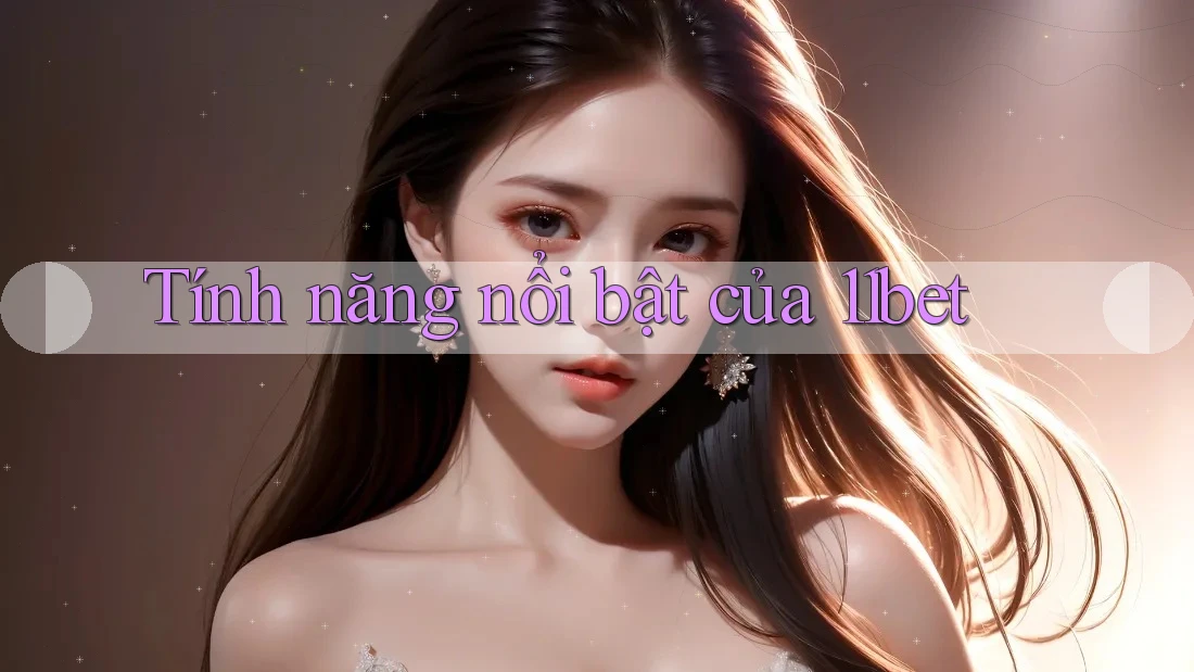 Tính năng nổi bật của 11bet Tính năng nổi bật của 11bet