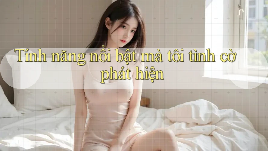 Tính năng nổi bật mà tôi tình cờ phát hiện