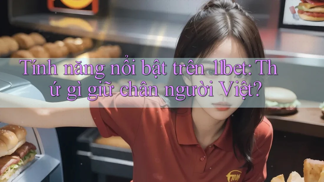 Tính năng nổi bật trên 11bet: Thứ gì giữ chân người Việt?