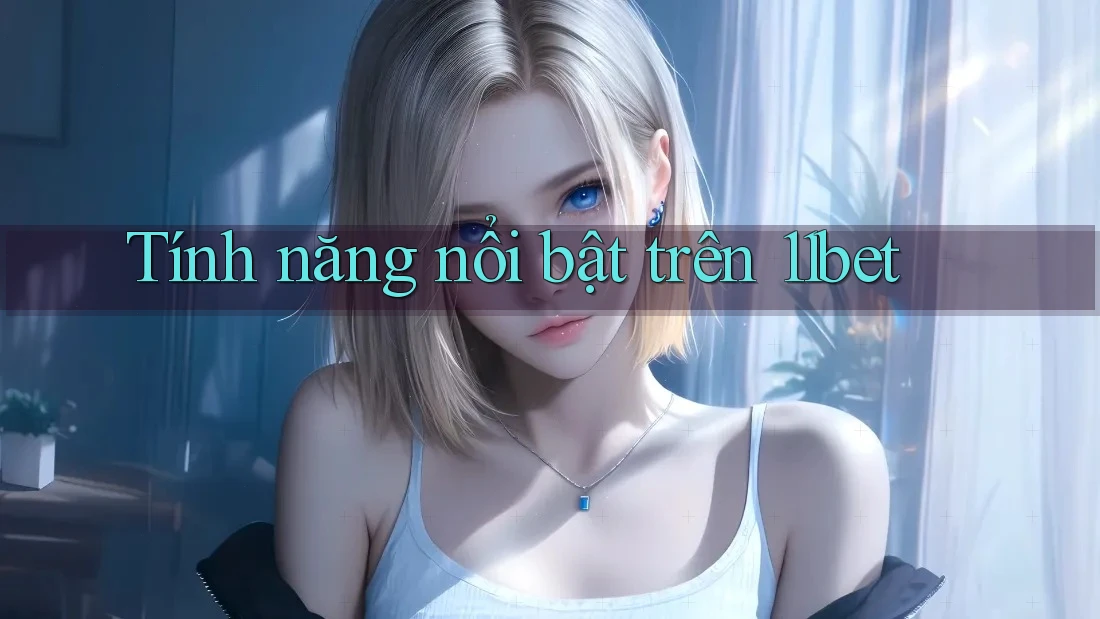 Tính năng nổi bật trên 11bet