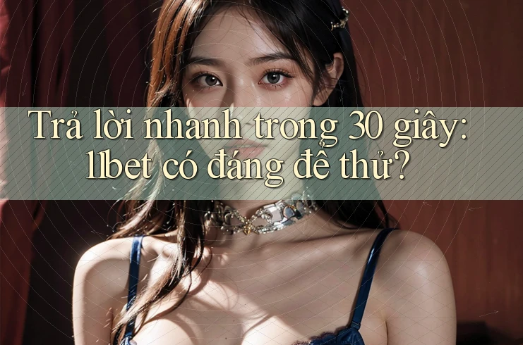 Trả lời nhanh trong 30 giây: 11bet có đáng để thử?