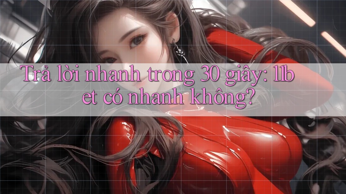 Trả lời nhanh trong 30 giây: 11bet có nhanh không?