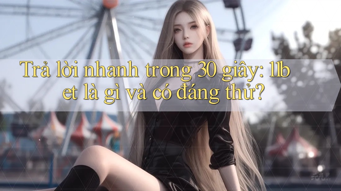 Trả lời nhanh trong 30 giây: 11bet là gì và có đáng thử?