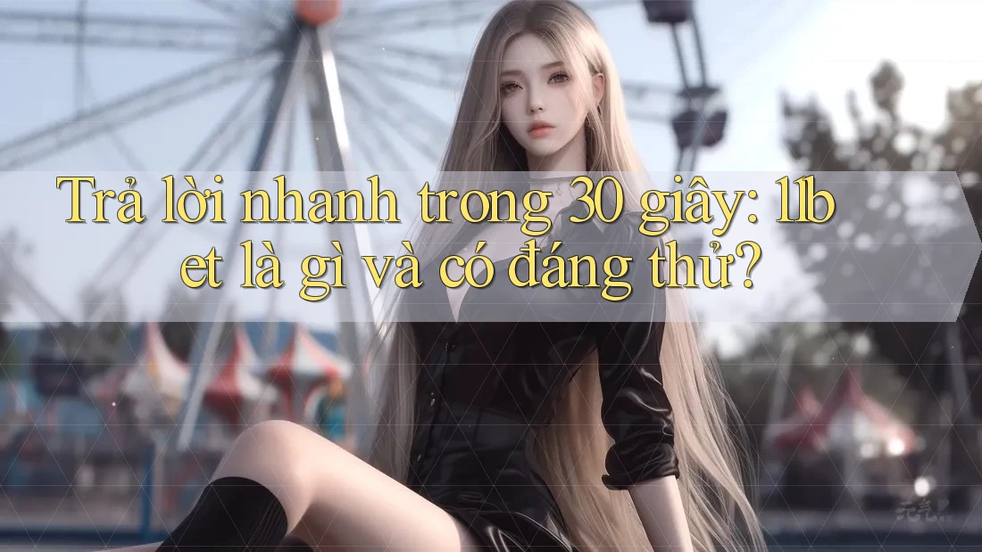 Trả lời nhanh trong 30 giây: 11bet là gì và có đáng thử?