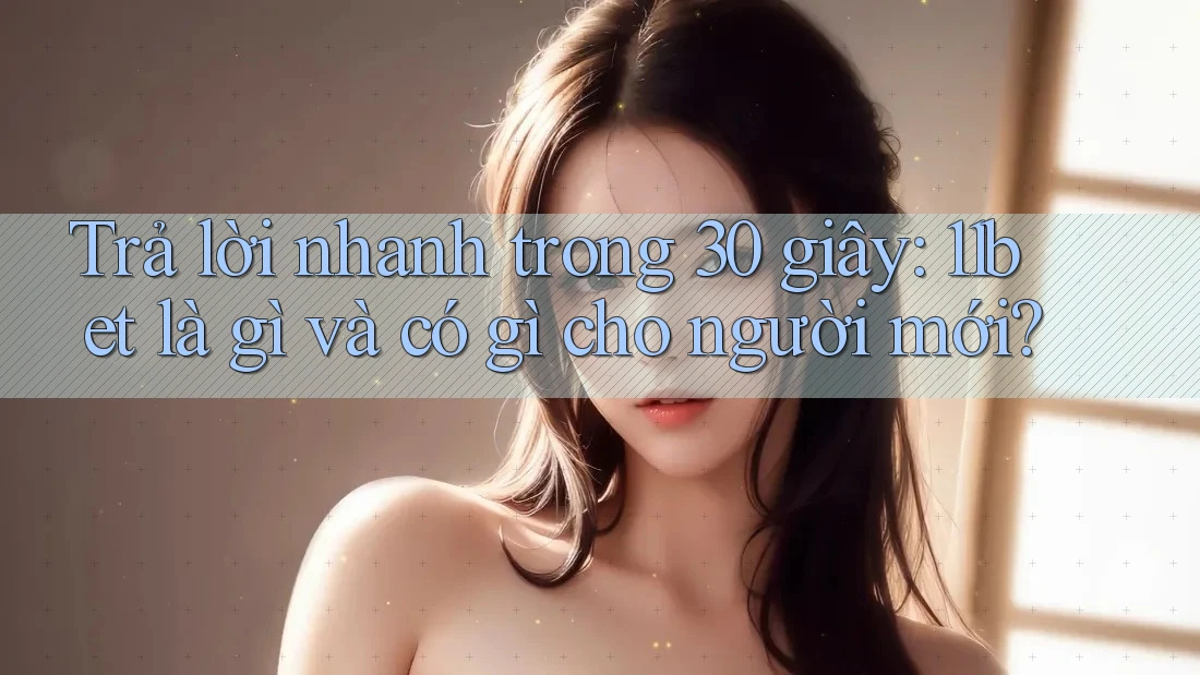 Trả lời nhanh trong 30 giây: 11bet là gì và có gì cho người mới?