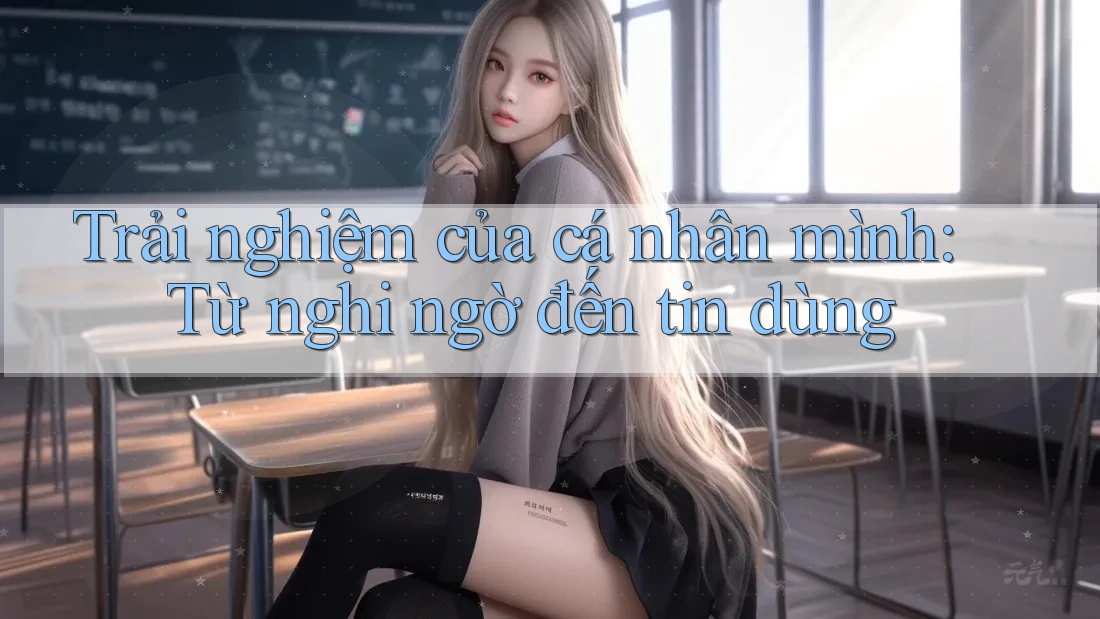 Trải nghiệm của cá nhân mình: Từ nghi ngờ đến tin dùng Trải nghiệm của cá nhân mình: Từ nghi ngờ đến tin dùng