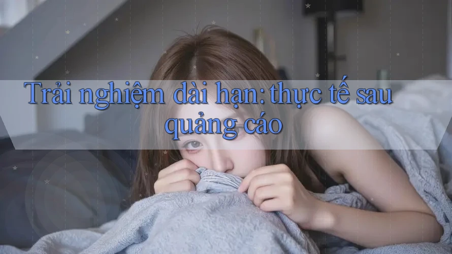 Trải nghiệm dài hạn: thực tế sau quảng cáo Trải nghiệm dài hạn: thực tế sau quảng cáo