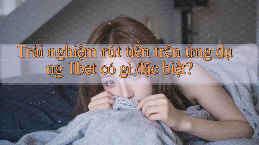 Trải nghiệm rút tiền trên ứng dụng 11bet có gì đặc biệt? Trải nghiệm rút tiền trên ứng dụng 11bet có gì đặc biệt?