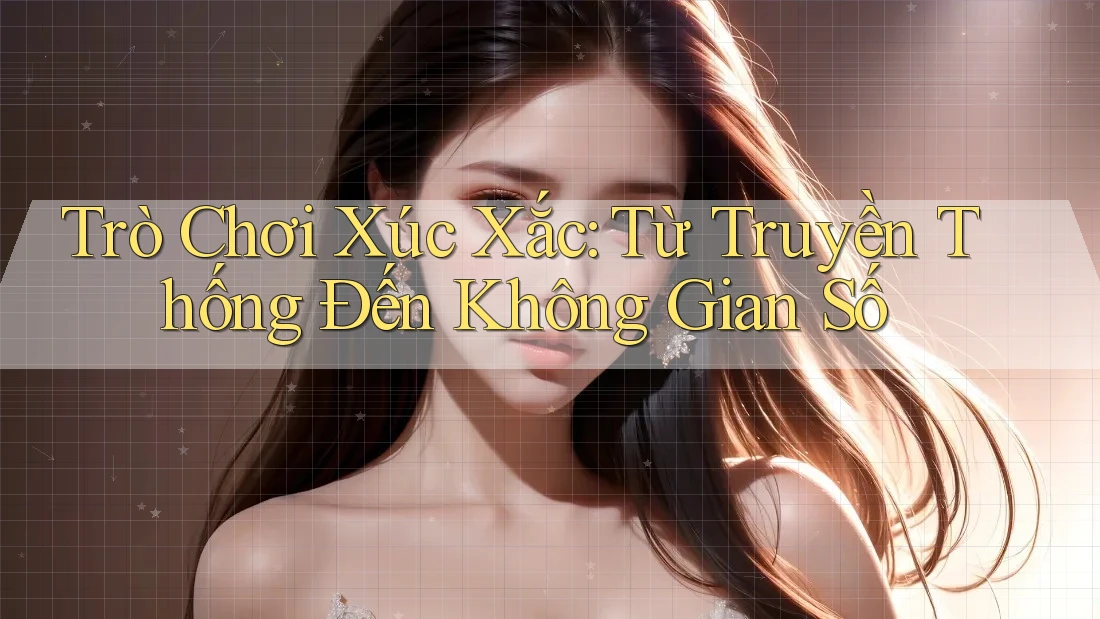 Trò Chơi Xúc Xắc: Từ Truyền Thống Đến Không Gian Số