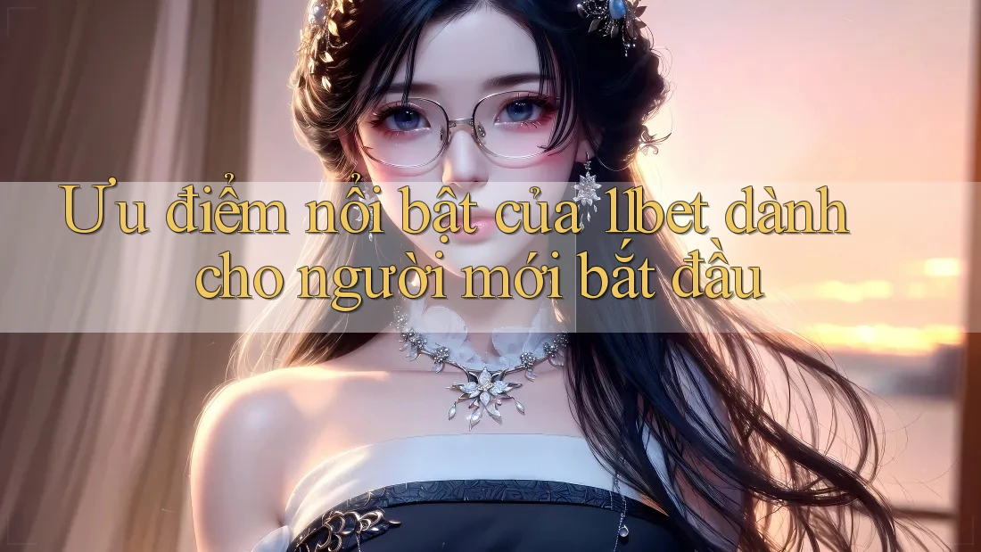 Ưu điểm nổi bật của 11bet dành cho người mới bắt đầu